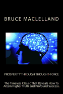 Prosperity Through Thought Force: The Timeless Classic That Reveals How to Attain Higher Truth and Profound Success.