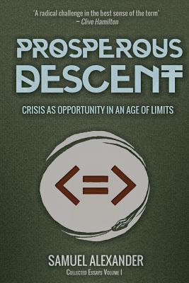 Prosperous Descent: Crisis as Opportunity in an Age of Limits - Alexander, Samuel