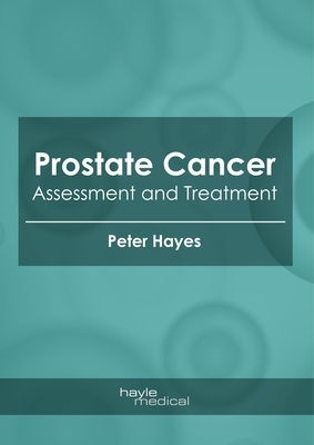 Prostate Cancer: Assessment and Treatment - Hayes, Peter (Editor)