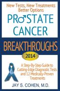 Prostate Cancer Breakthroughs: New Tests, New Treatments, Better Options -- A Step-By-Step Guide to Cutting Edge Diagnostic Tests and 8 Medically-Proven Treatments