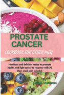 Prostate Cancer Cookbook for Older Men: Nutritious and delicious recipe to promote health, and fight cancer to recovery with 30 Days meal plan included