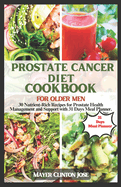 Prostate Cancer Diet Cookbook for Older Men: 30 Nutrient-Rich Recipes for Prostate Health Management and Support with 31 Days Meal Plan.