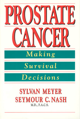 Prostate Cancer: Making Survival Decisions - Meyer, Sylvan, and Nash M D F a C S, Seymour C