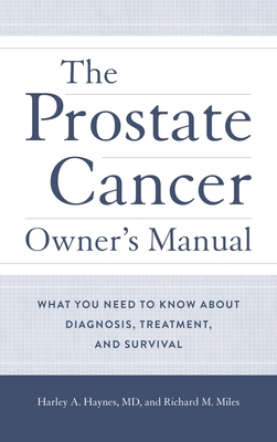 Prostate Cancer Owner's Manual: What You Need to Know About Diagnosis, Treatment, and Survival - Haynes, Harley A, MD, and Miles, Richard M