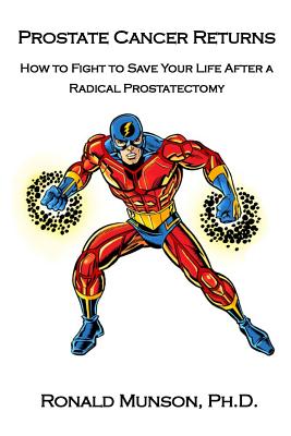 Prostate Cancer Returns: How to Fight to Save Your Life After a Radical Prostatectomy - Munson, Ronald