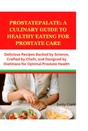 ProstatePalate: A Culinary Guide to Healthy Eating for Prostate Care: Delicious Recipes Backed by Science, Crafted by Chefs, and Designed by Dietitians for Optimal Prostate Health