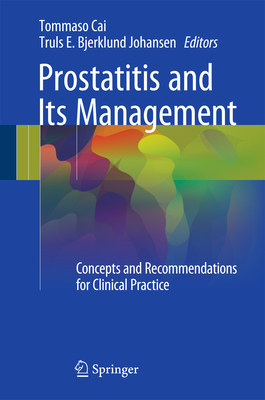 Prostatitis and Its Management: Concepts and Recommendations for Clinical Practice - Cai, Tommaso (Editor), and Bjerklund Johansen, Truls E (Editor)