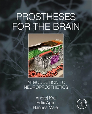 Prostheses for the Brain: Introduction to Neuroprosthetics - Kral, Andrej, and Aplin, Felix, and Maier, Hannes