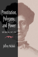 Prostitution, Polygamy, and Power: Salt Lake City, 1847-1918