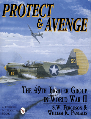 Protect & Avenge: The 49th Fighter Group in World War II - Ferguson, Steve W, and K Pascalis, William