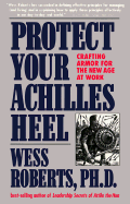 Protect Your Achilles Heel: Crafting Armor for the New Age at Work - Roberts, Wess