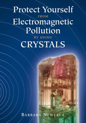 Protect Yourself from Electromagnetic Pollution by Using Crystals - Newerla, Barbara