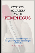 Protect Yourself from Pemphigus: Discover Holistic Strategies to Safeguard Against Pemphigus Naturally