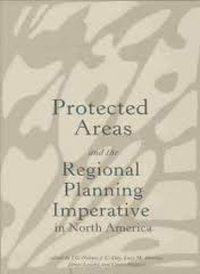 Protected Areas and the Regional Planning Imperative in North America: Integrating Nature Conservation and Sustainable Development - Nelson, Gordon (Editor), and Day, J C (Editor), and Sportza, Lucy M (Editor)