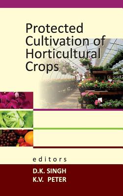 Protected Cultivation of Horticultural Crops - Singh, D K, Dr. (Editor), and Peter, K V (Editor)