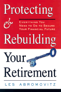 Protecting and Rebuilding Your Retirement: Everything You Need to Do to Secure Your Financial Future - Abromovitz, Les