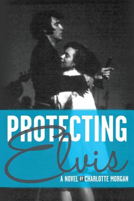 Protecting Elvis - Morgan, Charlotte