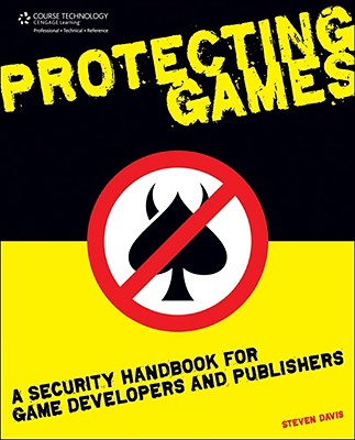 Protecting Games: A Security Handbook for Game Developers and Publishers - Davis, Steven