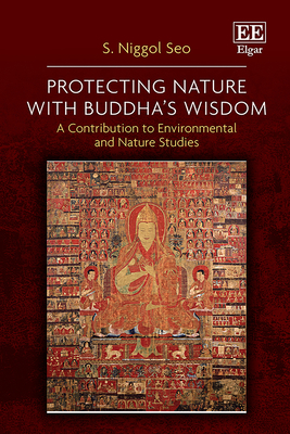 Protecting Nature with Buddha's Wisdom: A Contribution to Environmental and Nature Studies - Seo, S Niggol