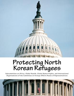 Protecting North Korean Refugees - Subcommittee on Africa, Global Health G