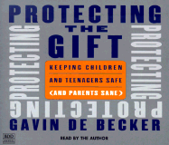 Protecting the Gift: Keeping Children and Teenagers Safe (and Parents Sane)