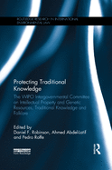 Protecting Traditional Knowledge: The Wipo Intergovernmental Committee on Intellectual Property and Genetic Resources, Traditional Knowledge and Folklore