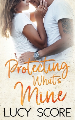 Protecting What's Mine: A Small Town Love Story - Score, Lucy