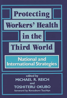 Protecting Workers' Health in the Third World: National and International Strategies - Unknown, and Takemi Symposium on International Health, and Reich, Michael R (Editor)