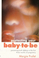 Protecting Your Baby to be: Preventing Birth Defects in the First Three Months of Pregnancy - Profet, Margie