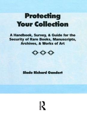 Protecting Your Collection: A Handbook, Survey, & Guide for the Security of Rare Books, Manuscripts, Archives, & Works of Art - Gandert, Slade Richard, and Gellatly, Peter