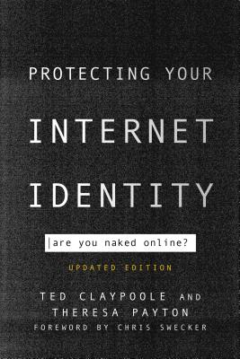 Protecting Your Internet Identity: Are You Naked Online? - Claypoole, Ted, and Payton, Theresa, and Swecker, Chris (Foreword by)