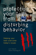 Protecting Your Teen from Disturbing Behaviors: Helping Your Teen Overcome Today's Issues