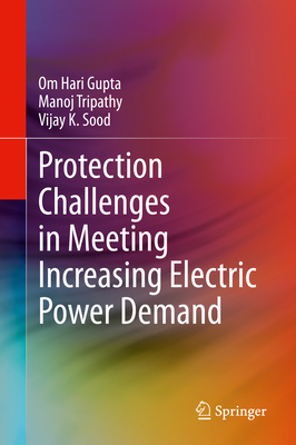 Protection Challenges in Meeting Increasing Electric Power Demand - Hari Gupta, Om, and Tripathy, Manoj, and Sood, Vijay K.