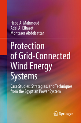 Protection of Grid-Connected Wind Energy Systems: Case Studies, Strategies, and Techniques from the Egyptian Power System - Mahmoud, Heba A., and A. Elbaset, Adel, and Abdelsattar, Montaser