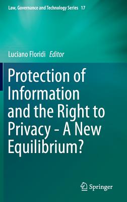 Protection of Information and the Right to Privacy - A New Equilibrium? - Floridi, Luciano (Editor)