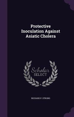 Protective Inoculation Against Asiatic Cholera - Strong, Richard P