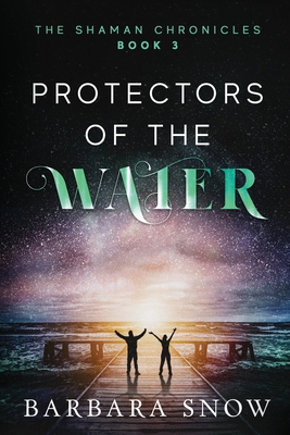 Protectors of the Water: The Shaman Chronicles Book 3 - Snow, Barbara