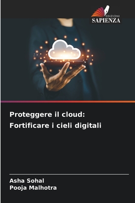 Proteggere il cloud: Fortificare i cieli digitali - Sohal, Asha, and Malhotra, Pooja