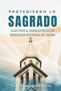 Protegiendo lo Sagrado: Gua para el manejo eficaz de riesgos de un o icial de la Iglesia