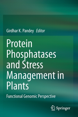 Protein Phosphatases and Stress Management in Plants: Functional Genomic Perspective - Pandey, Girdhar K. (Editor)