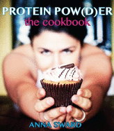 Protein Pow(d)er: the Cookbook - Sward, Anna