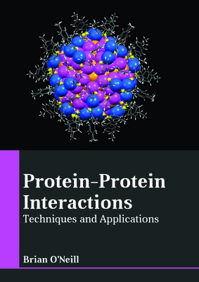 Protein-Protein Interactions: Techniques and Applications - O'Neill, Brian, President (Editor)