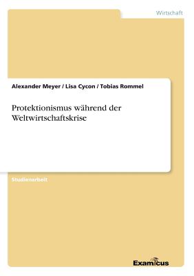 Protektionismus Wahrend Der Weltwirtschaftskrise - Meyer, Alexander, and Cycon, Lisa, and Rommel, Tobias