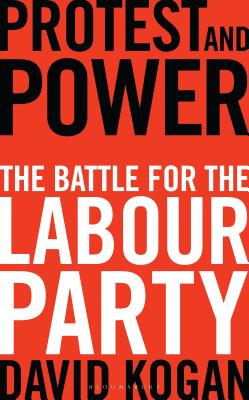 Protest and Power: The Battle for the Labour Party - Kogan, David