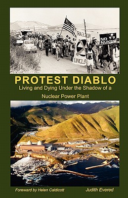 Protest Diablo: Living and Dying Under the Shadow of a Nuclear Power Plant - Evered, Judith