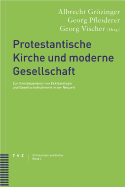 Protestantische Kirche Und Moderne Gesellschaft: Zur Interdependenz Von Ekklesiologie Und Gesellschaftstheorie in Der Neuzeit