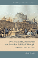Protestantism, Revolution and Scottish Political Thought: The European Context, 1637-1651