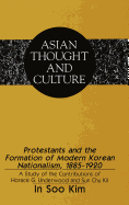 Protestants and the Formation of Modern Korean Nationalism, 1885-1920: A Study of the Contributions of Horace G. Underwood and Sun Chu Kil - Wawrytko, Sandra a (Editor), and In Soo Kim