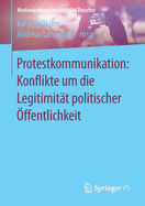 Protestkommunikation: Konflikte Um Die Legitimitt Politischer ffentlichkeit