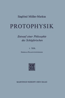 Protophysik: Entwurf Einer Philosophie Des Schpferischen. 1. Teilspezielle Relativittstheorie - Mller-Markus, S